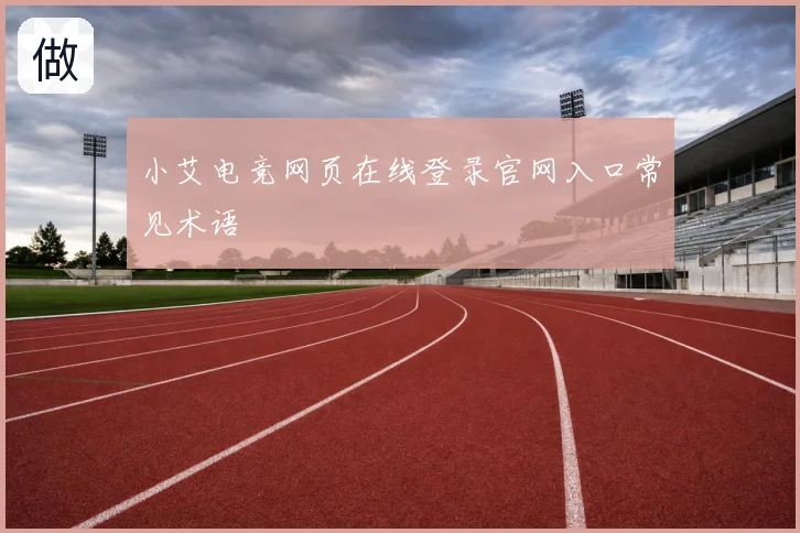 小艾电竞网页在线登录官网入口常见术语